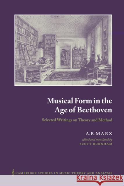Musical Form in the Age of Beethoven: Selected Writings on Theory and Method Marx, A. B. 9780521452748 Cambridge University Press