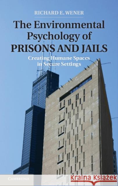 The Environmental Psychology of Prisons and Jails: Creating Humane Spaces in Secure Settings Wener, Richard E. 9780521452762 0