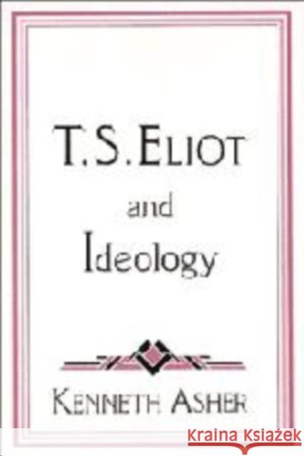 T. S. Eliot and Ideology Kenneth Asher 9780521452847 Cambridge University Press