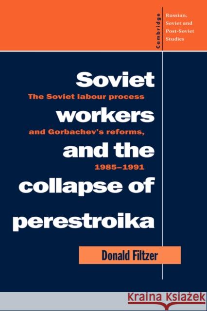 Soviet Workers and the Collapse of Perestroika: The Soviet Labour Process and Gorbachev's Reforms, 1985–1991 Donald Filtzer (University of East London) 9780521452922 Cambridge University Press