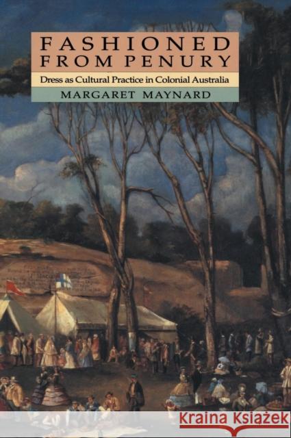 Fashioned from Penury: Dress as Cultural Practice in Colonial Australia Maynard, Margaret 9780521453103 CAMBRIDGE UNIVERSITY PRESS