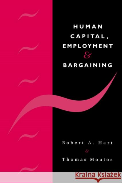 Human Capital, Employment and Bargaining Robert A. Hart Thomas Moutos 9780521453264 Cambridge University Press