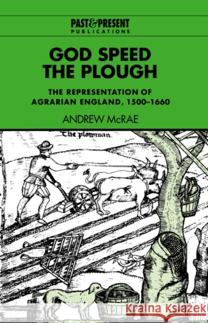 God Speed the Plough: The Representation of Agrarian England, 1500 1660 McRae, Andrew 9780521453790