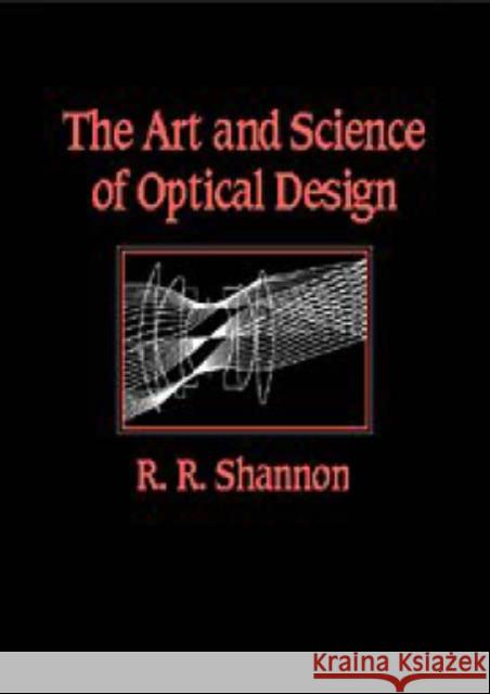 The Art and Science of Optical Design Robert Rennie Shannon R. R. Shannon 9780521454148 Cambridge University Press