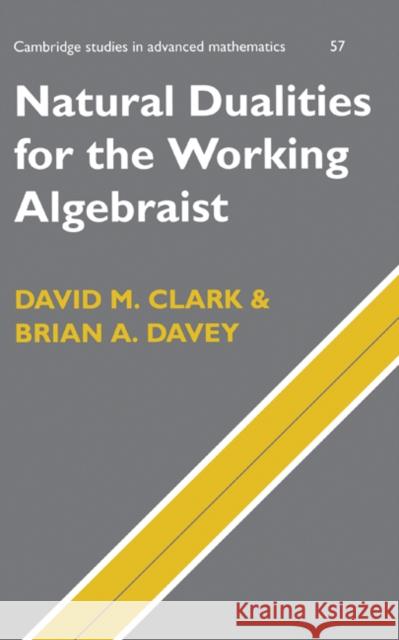 Natural Dualities for the Working Algebraist David M. Clark B. Bollobas W. Fulton 9780521454155