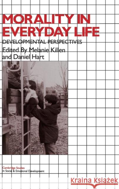 Morality in Everyday Life: Developmental Perspectives Melanie Killen (University of Maryland, College Park), Daniel Hart (Rutgers University, New Jersey) 9780521454780 Cambridge University Press