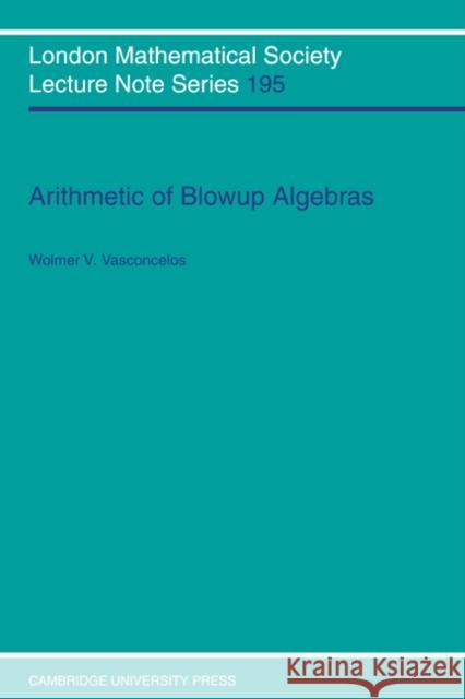 Arithmetic of Blowup Algebras Wolme Vasconcelos J. W. S. Cassels N. J. Hitchin 9780521454841 Cambridge University Press