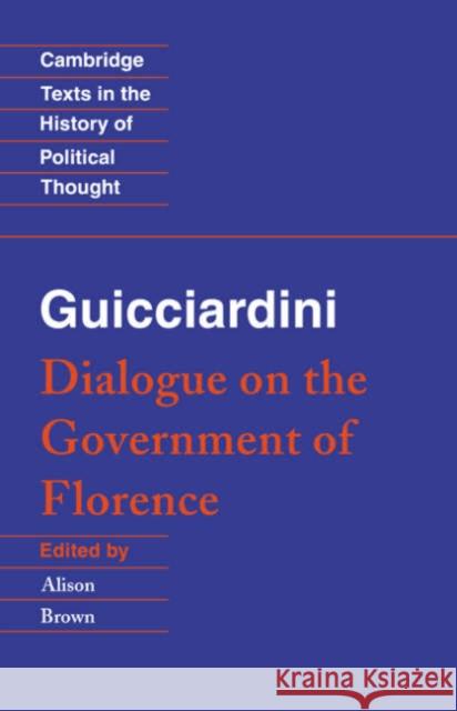 Guicciardini: Dialogue on the Government of Florence Francesco Guicciardini Alison Brown Raymond Geuss 9780521456234 Cambridge University Press