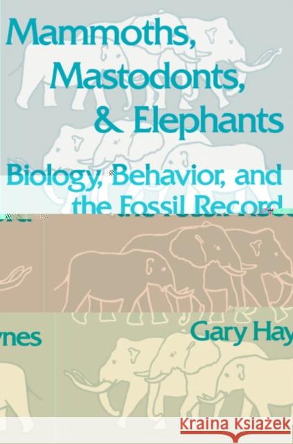 Mammoths, Mastodonts, and Elephants: Biology, Behavior and the Fossil Record Haynes, Gary 9780521456913