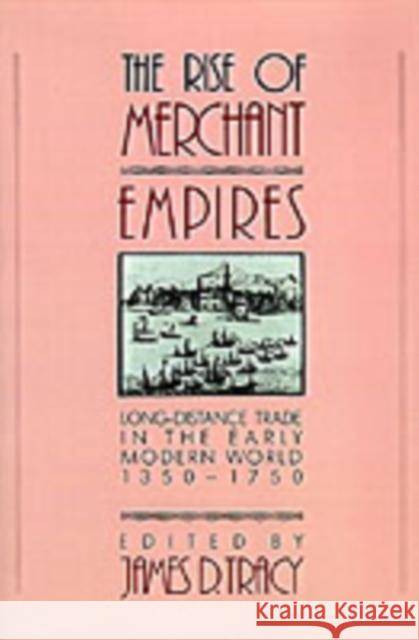 The Rise of Merchant Empires: Long-Distance Trade in the Early Modern World, 1350-1750 Tracy, James D. 9780521457354 Cambridge University Press