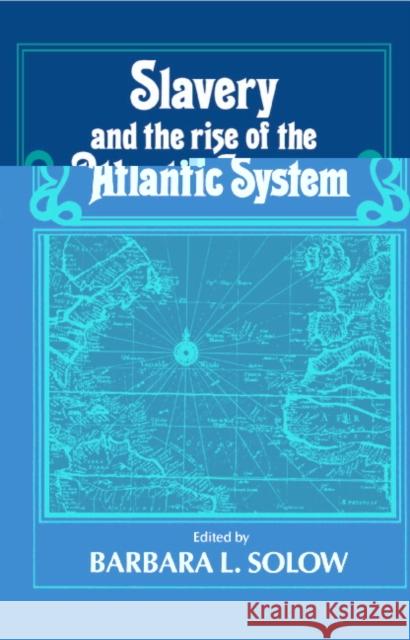 Slavery and the Rise of the Atlantic System Barbara L. Solow 9780521457378 Cambridge University Press