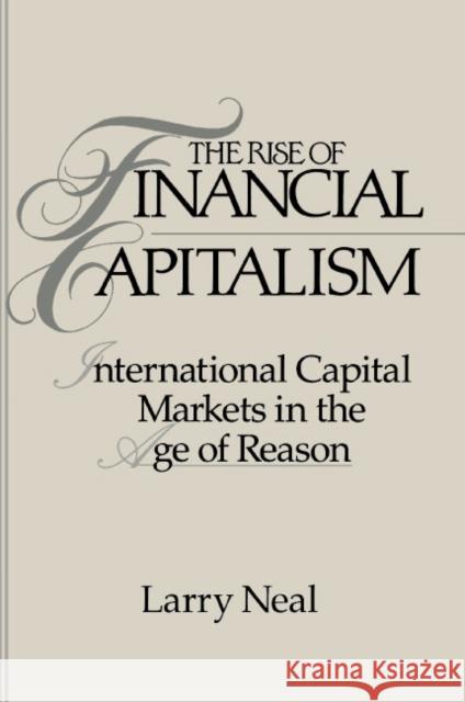 The Rise of Financial Capitalism: International Capital Markets in the Age of Reason Neal, Larry 9780521457385 Cambridge University Press