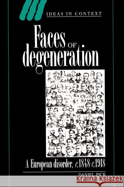 Faces of Degeneration: A European Disorder, 1848-1918 Pick, Daniel 9780521457538 Cambridge University Press