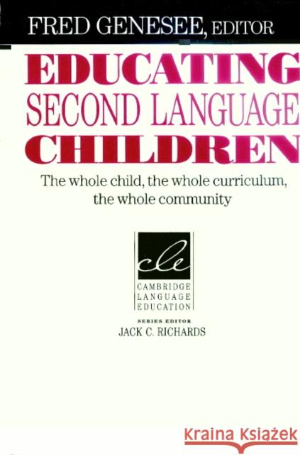 Educating Second Language Children : The Whole Child, the Whole Curriculum, the Whole Community Fred Genesee Jack C. Richards 9780521457972 