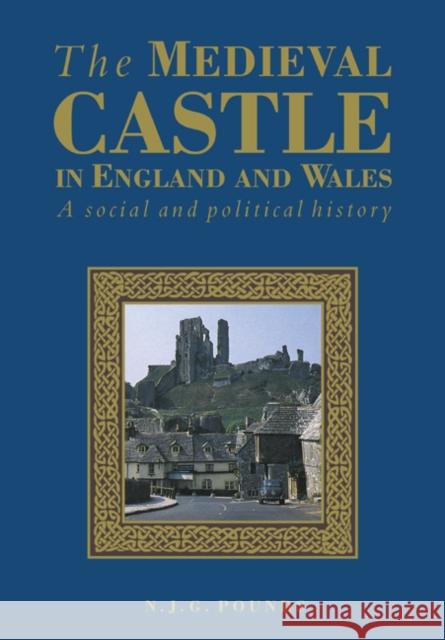 The Medieval Castle in England and Wales: A Political and Social History Pounds, Norman J. G. 9780521458283