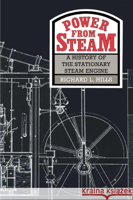 Power from Steam: A History of the Stationary Steam Engine Hills, Richard L. 9780521458344 Cambridge University Press