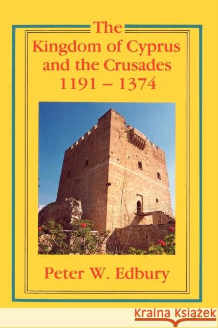 The Kingdom of Cyprus and the Crusades, 1191-1374 Peter W. Edbury 9780521458375