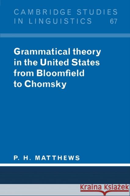 Grammatical Theory in the United States: From Bloomfield to Chomsky Matthews, P. H. 9780521458474 Cambridge University Press