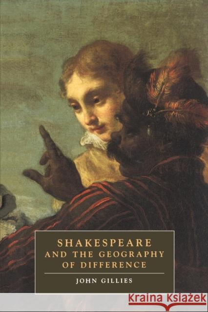 Shakespeare and the Geography of Difference John Gillies Stephen Orgel Anne Barton 9780521458535