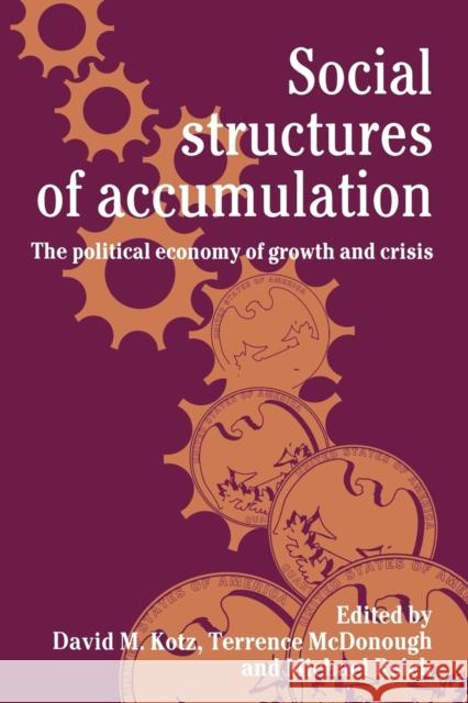 Social Structures of Accumulation: The Political Economy of Growth and Crisis Kotz, David M. 9780521459044