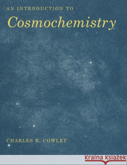 An Introduction to Cosmochemistry Charles R. Cowley 9780521459204 Cambridge University Press