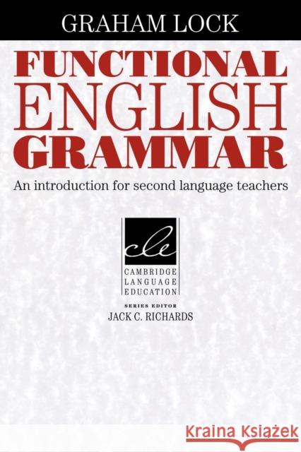 Functional English Grammar: An Introduction for Second Language Teachers Lock, Graham 9780521459228 Cambridge University Press