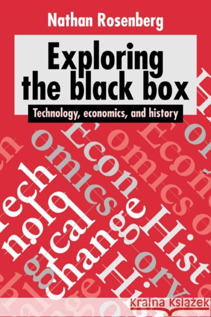 Exploring the Black Box: Technology, Economics, and History Rosenberg, Nathan 9780521459556