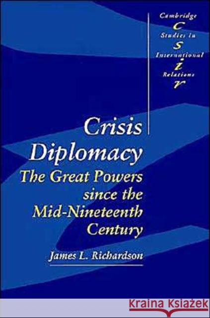 Crisis Diplomacy: The Great Powers Since the Mid-Nineteenth Century Richardson, James L. 9780521459877 Cambridge University Press