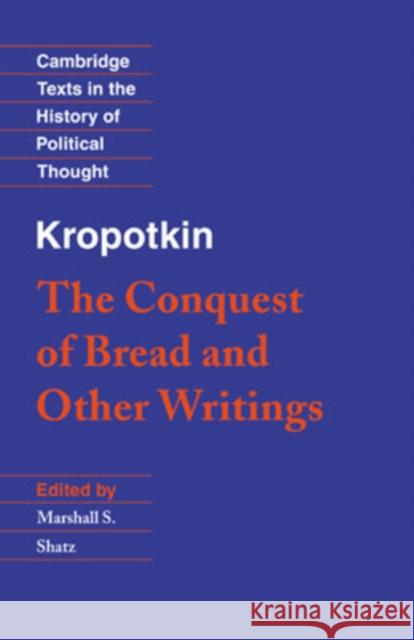 Kropotkin: 'The Conquest of Bread' and Other Writings Petr Alekseevich Kropotkine Marshall S. Shatz Raymond Geuss 9780521459907 Cambridge University Press