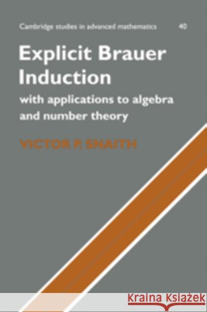 Explicit Brauer Induction: With Applications to Algebra and Number Theory Snaith, Victor P. 9780521460156 Cambridge University Press