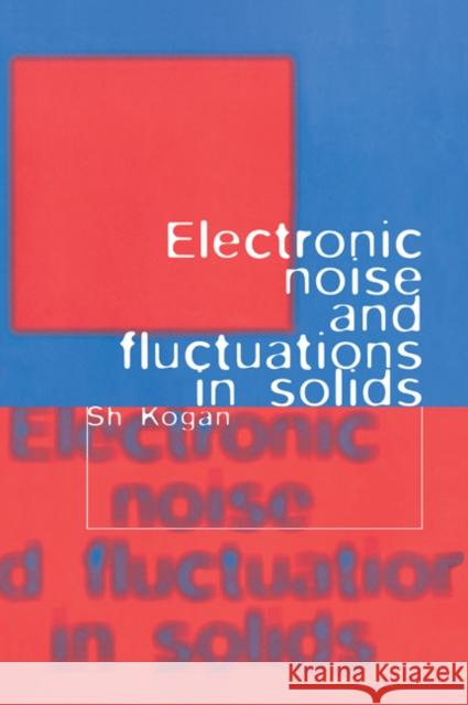 Electronic Noise and Fluctuations in Solids Sh Kogan 9780521460347