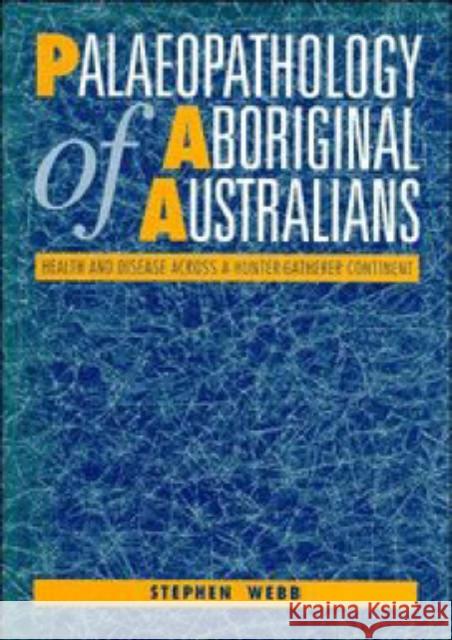 Palaeopathology of Aboriginal Australians: Health and Disease across a Hunter-Gatherer Continent Stephen Webb (Professor of Australian Studies) 9780521460446 Cambridge University Press