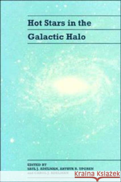 Hot Stars in the Galactic Halo: Proceedings of a Meeting, Held at Union College, Schenectady, New York November 4-6, 1993 in Honor of the 65th Birthda Adelman, Saul J. 9780521460873 Cambridge University Press