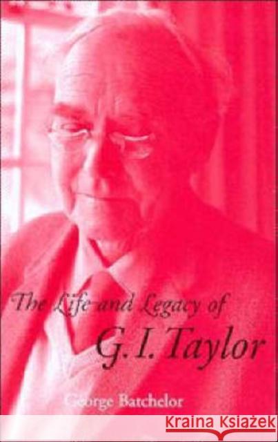 The Life and Legacy of G. I. Taylor George K. Batchelor 9780521461214 Cambridge University Press