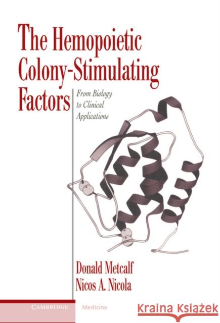 The Hemopoietic Colony-stimulating Factors: From Biology to Clinical Applications Donald Metcalf (Walter and Eliza Hall Institute of Medical Research, Victoria), Nicos Anthony Nicola (Walter and Eliza H 9780521461580 Cambridge University Press