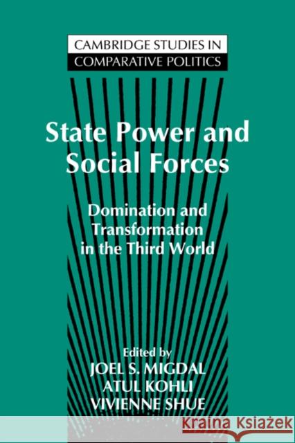 State Power and Social Forces: Domination and Transformation in the Third World Joel Samuel Migdal (University of Washington), Atul Kohli (Princeton University, New Jersey), Vivienne Shue (Cornell Uni 9780521461665 Cambridge University Press