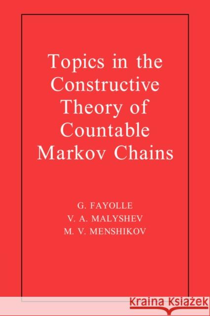 Topics in the Constructive Theory of Countable Markov Chains G. Fayolle M. V. Menshikov V. A. Malyshev 9780521461979