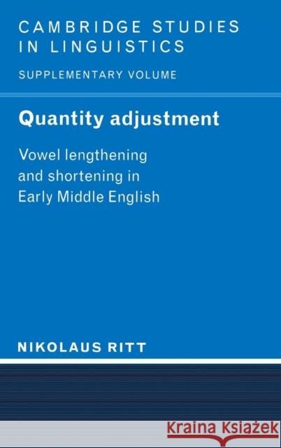 Quantity Adjustment: Vowel Lengthening and Shortening in Early Middle English Nikolaus Ritt (Universität Wien, Austria) 9780521462327 Cambridge University Press