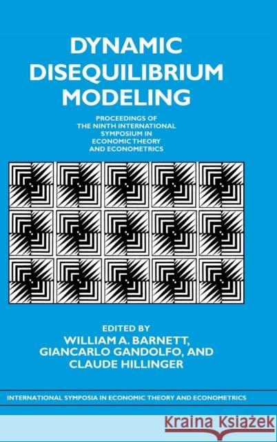 Dynamic Disequilibrium Modeling: Theory and Applications: Proceedings of the Ninth International Symposium in Economic Theory and Econometrics Barnett, William A. 9780521462754