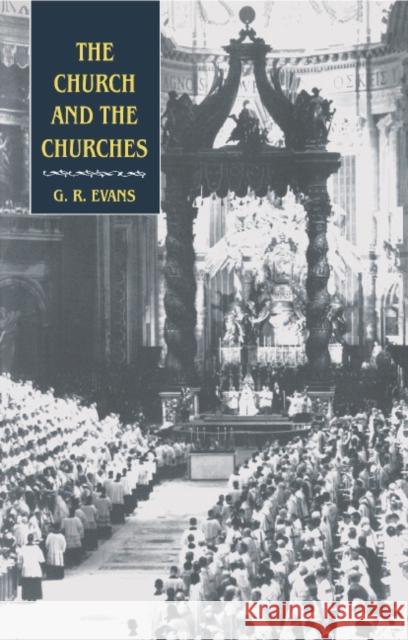 The Church and the Churches : Toward an Ecumenical Ecclesiology G. R. Evans 9780521462860 Cambridge University Press