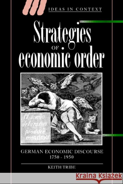 Strategies of Economic Order: German Economic Discourse, 1750-1950 Tribe, Keith 9780521462914 Cambridge University Press