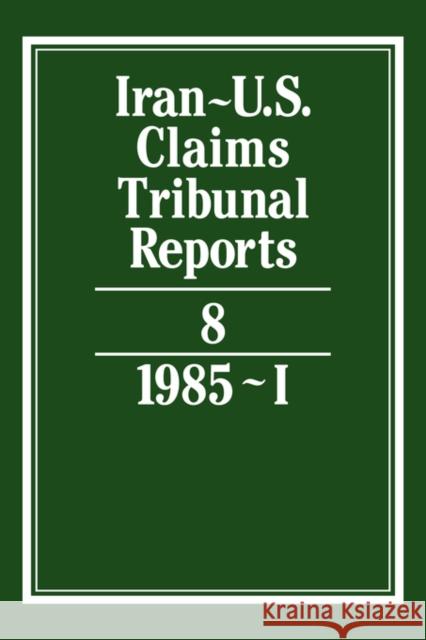 Iran-U.S. Claims Tribunal Reports: Volume 8 J. C. Adlam M. E. Macglashan E. Lauterpacht 9780521464420 Cambridge University Press