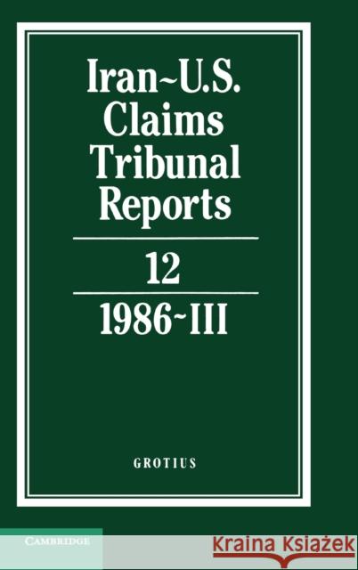 Iran-U.S. Claims Tribunal Reports: Volume 12  9780521464468 CAMBRIDGE UNIVERSITY PRESS