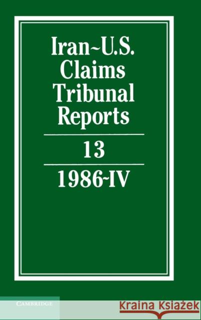 Iran-U.S. Claims Tribunal Reports: Volume 13  9780521464475 CAMBRIDGE UNIVERSITY PRESS