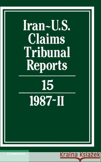 Iran-Us Claims Tribunal Reports: Volume 15 Macglashan, M. E. 9780521464499 CAMBRIDGE UNIVERSITY PRESS