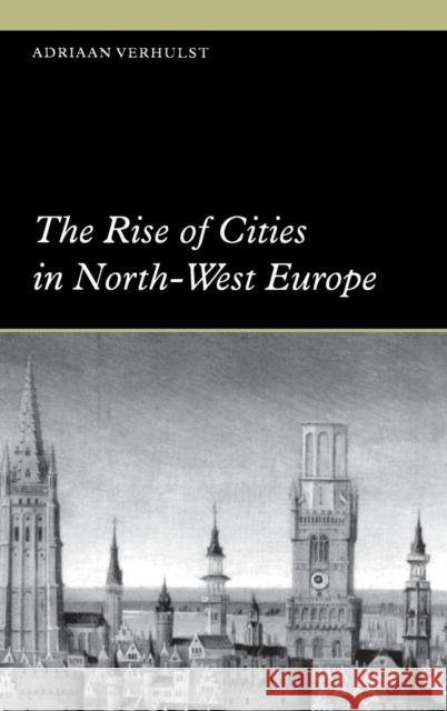 The Rise of Cities in North-West Europe Adriaan Verhulst 9780521464918 CAMBRIDGE UNIVERSITY PRESS