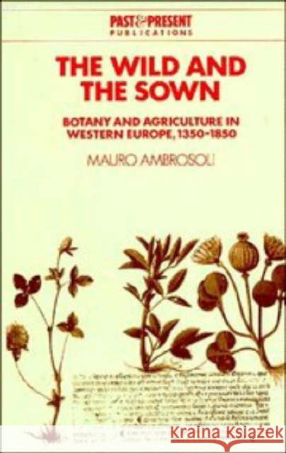 The Wild and the Sown: Botany and Agriculture in Western Europe, 1350 1850 Ambrosoli, Mauro 9780521465090 CAMBRIDGE UNIVERSITY PRESS