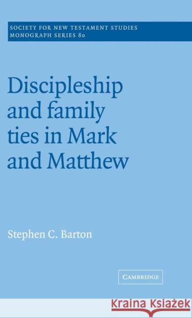 Discipleship and Family Ties in Mark and Matthew Stephen C. Barton 9780521465304 CAMBRIDGE UNIVERSITY PRESS