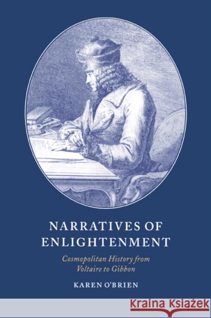 Narratives of Enlightenment: Cosmopolitan History from Voltaire to Gibbon O'Brien, Karen 9780521465335 Cambridge University Press