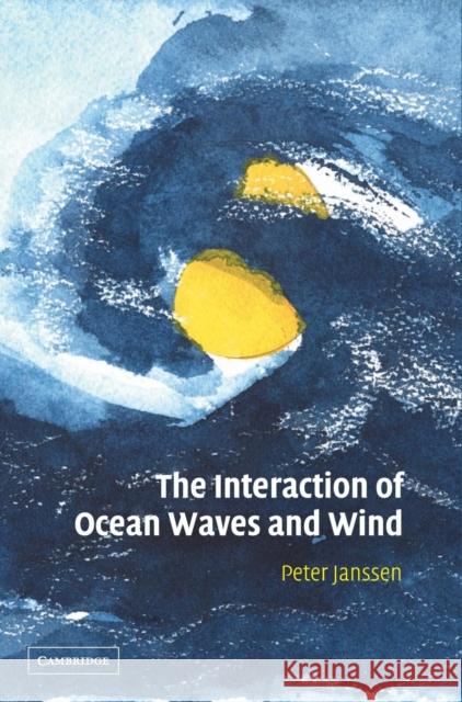 The Interaction of Ocean Waves and Wind P. A. E. Janssen Peter Janssen 9780521465403 Cambridge University Press